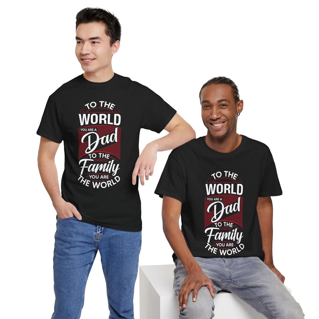 Dad's T-Shirt - To the World You Are a Dad To The Family you Are The World Design