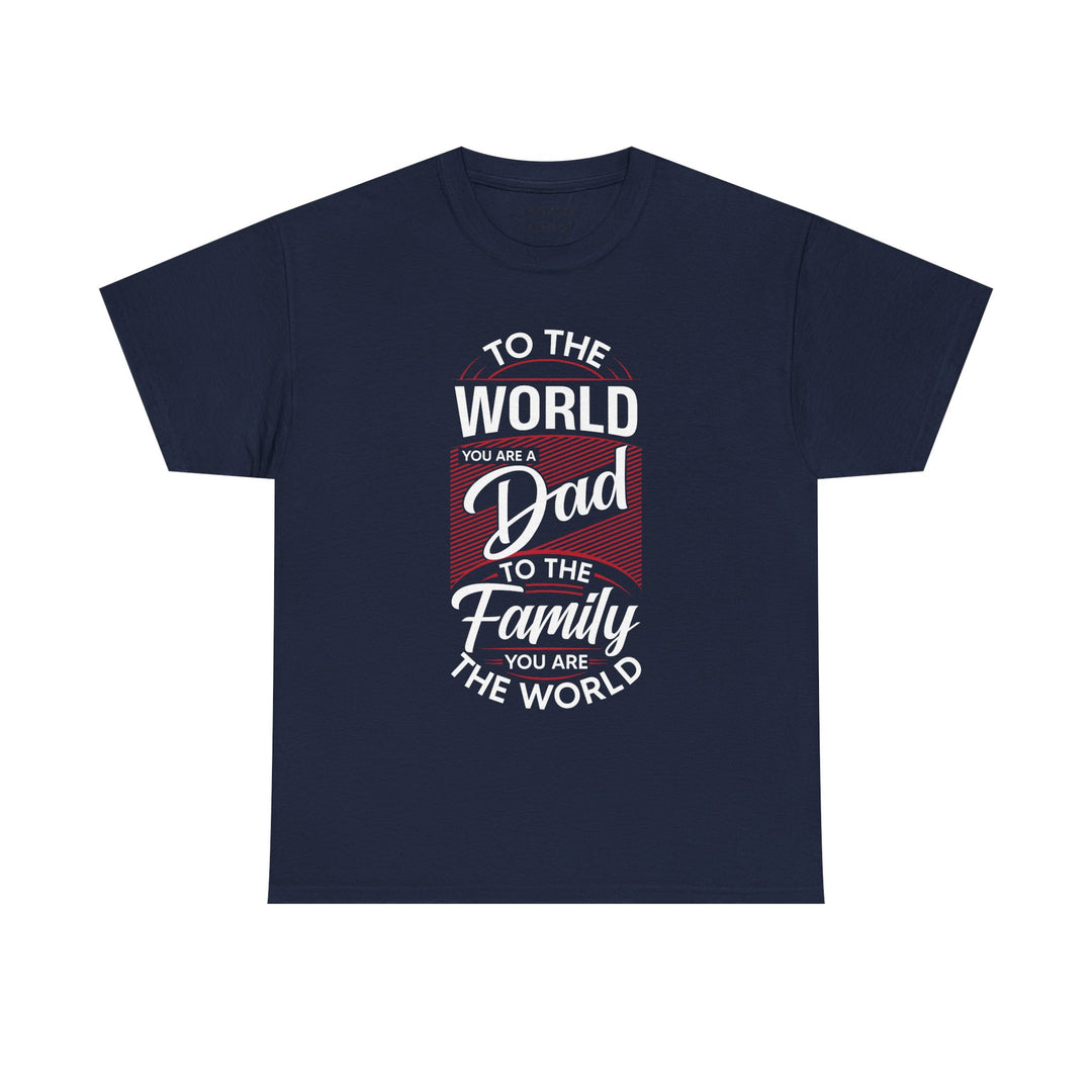 Dad's T-Shirt - To the World You Are a Dad To The Family you Are The World Design