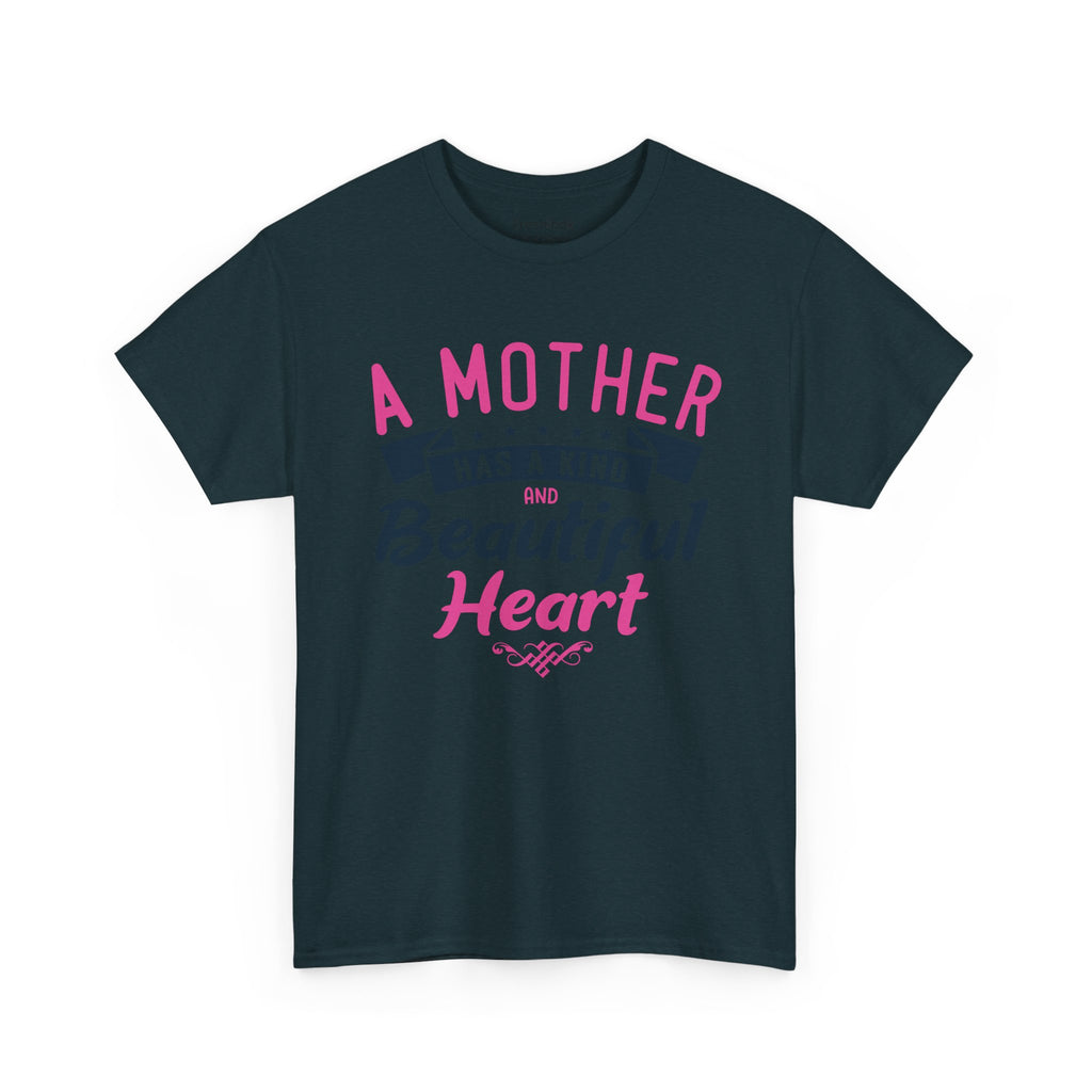 Mom T-Shirt – A Mother Has a Kind and Beautiful Heart Design
