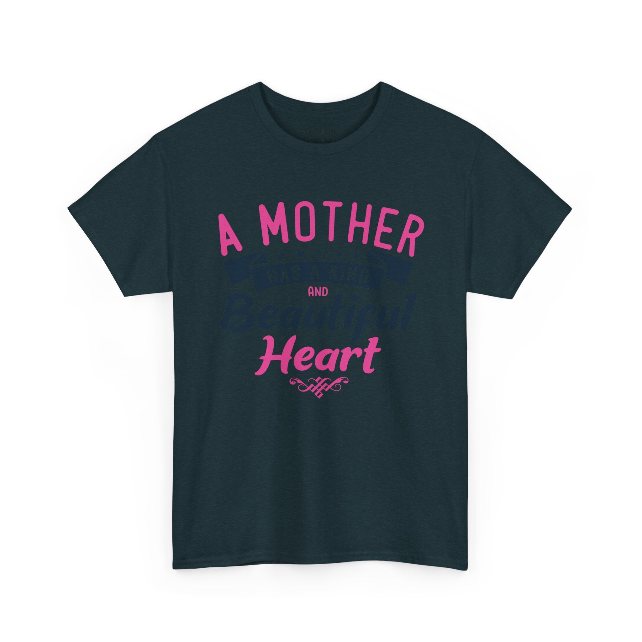 Mom T-Shirt – A Mother Has a Kind and Beautiful Heart Design