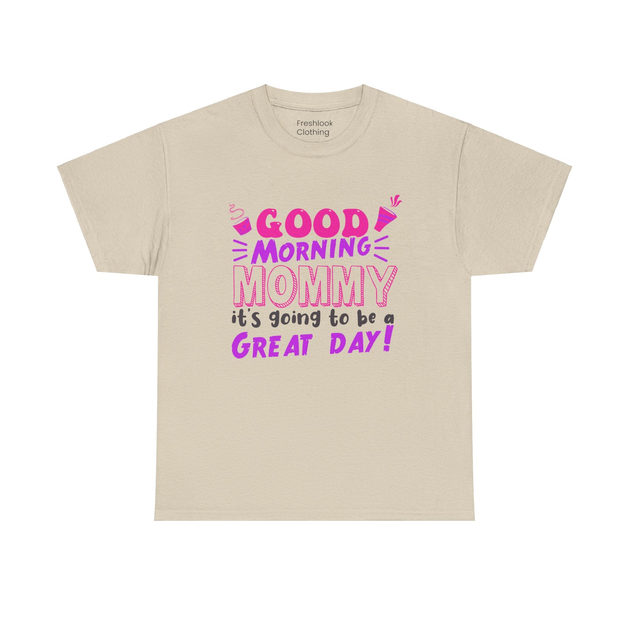 Mom T-Shirt - Good Morning Mommy, it’s going to be a GREAT DAY! Design