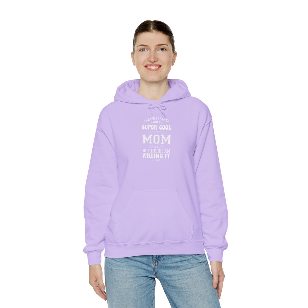 Mom's Hooded Sweatshirt – I Never Dreamed I Would Be A Super Cool Mom But Here I Am Killing It Design