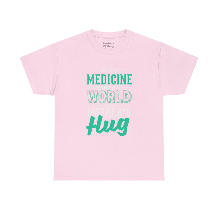 Mom’s T-shirt - The Best Medicine In The Word Is Mother's Hug Design