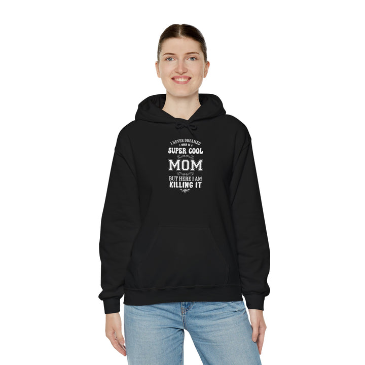 Mom's Hooded Sweatshirt – I Never Dreamed I Would Be A Super Cool Mom But Here I Am Killing It Design