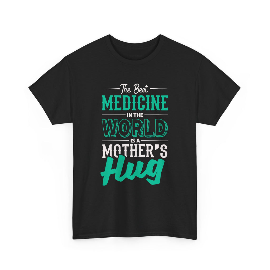 Mom T-Shirt - The Best Medicine In The World Is A Mother's Hug Design