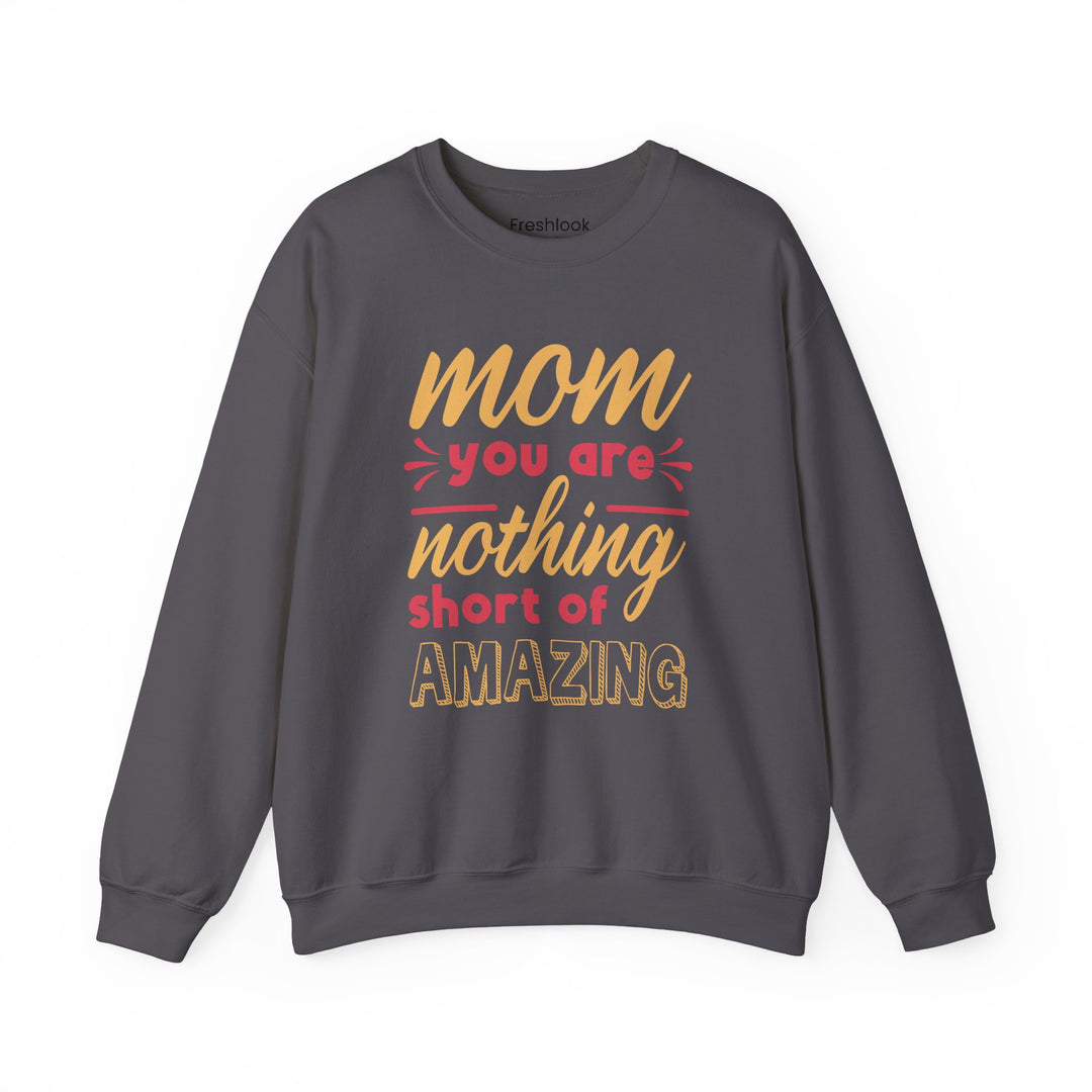 Mom's Sweatshirt - Mom You Are Nothing Short of Amazing Design