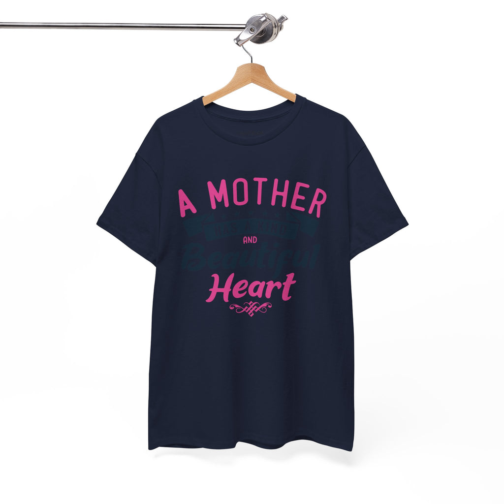 Mom T-Shirt – A Mother Has a Kind and Beautiful Heart Design