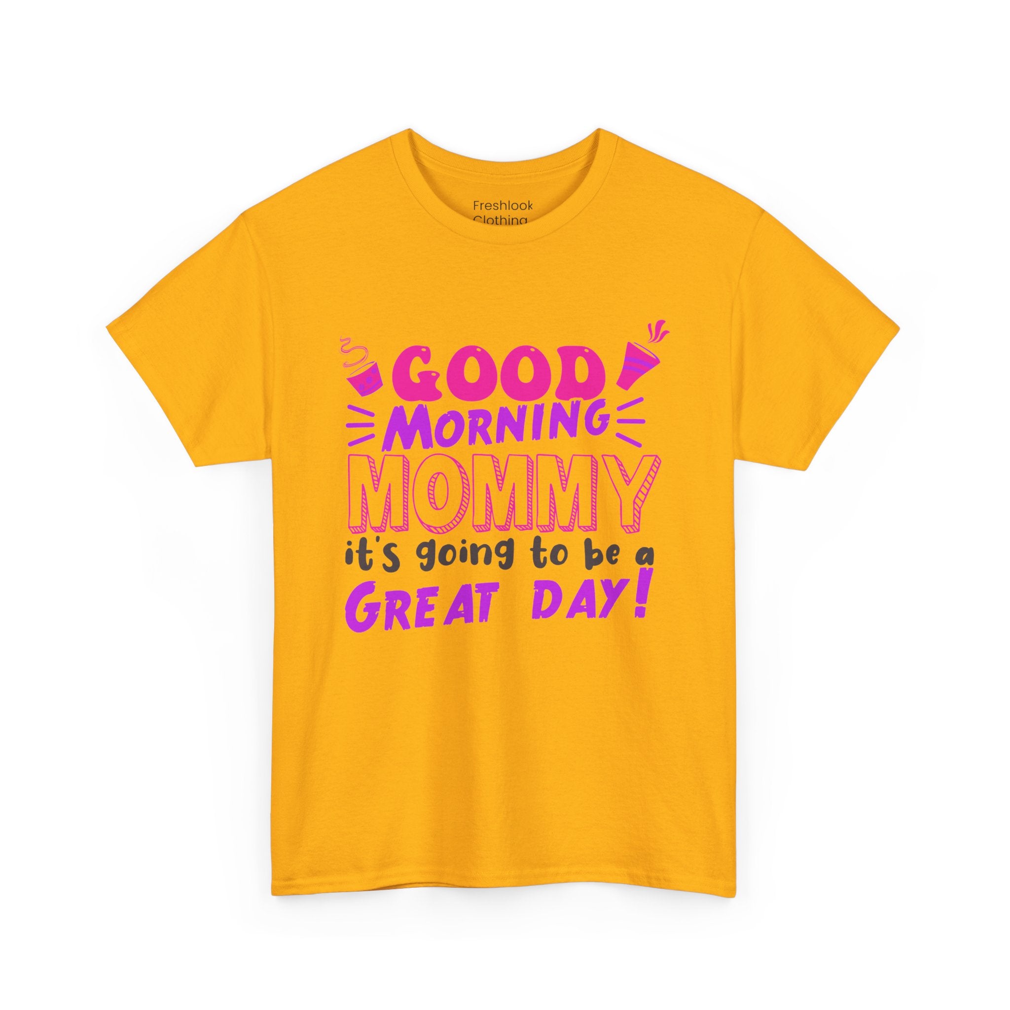 Mom T-Shirt - Good Morning Mommy, it’s going to be a GREAT DAY! Design