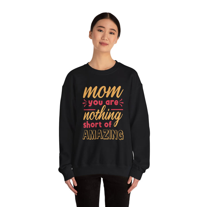 Mom's Sweatshirt - Mom You Are Nothing Short of Amazing Design