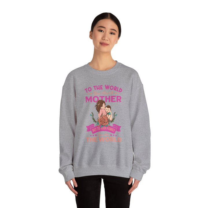 Mom's Sweatshirt - To The World You Are A Mother But To Your Family You are The World Design