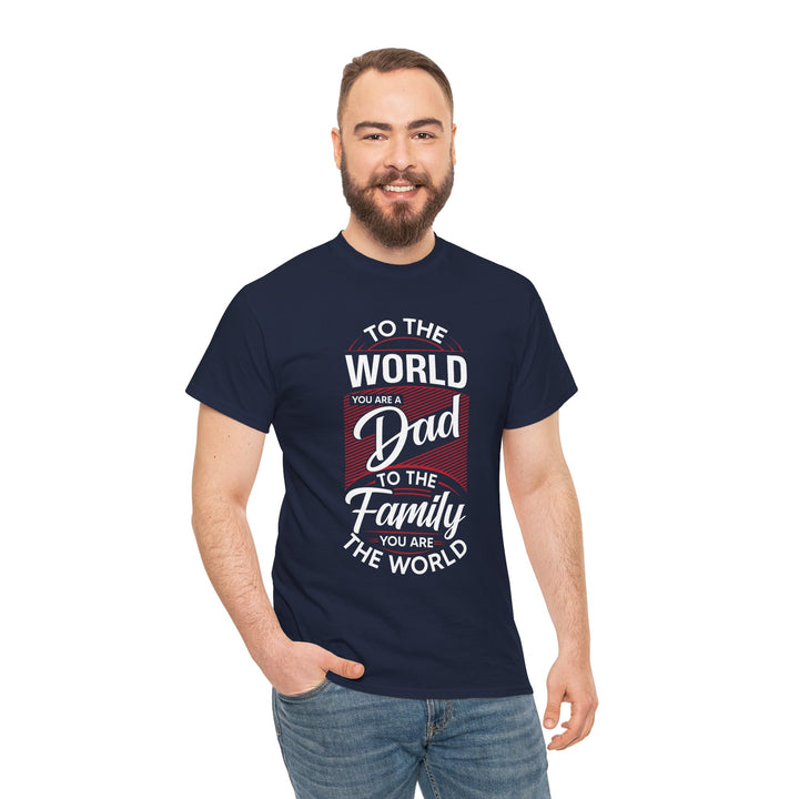 Dad's T-Shirt - To the World You Are a Dad To The Family you Are The World Design