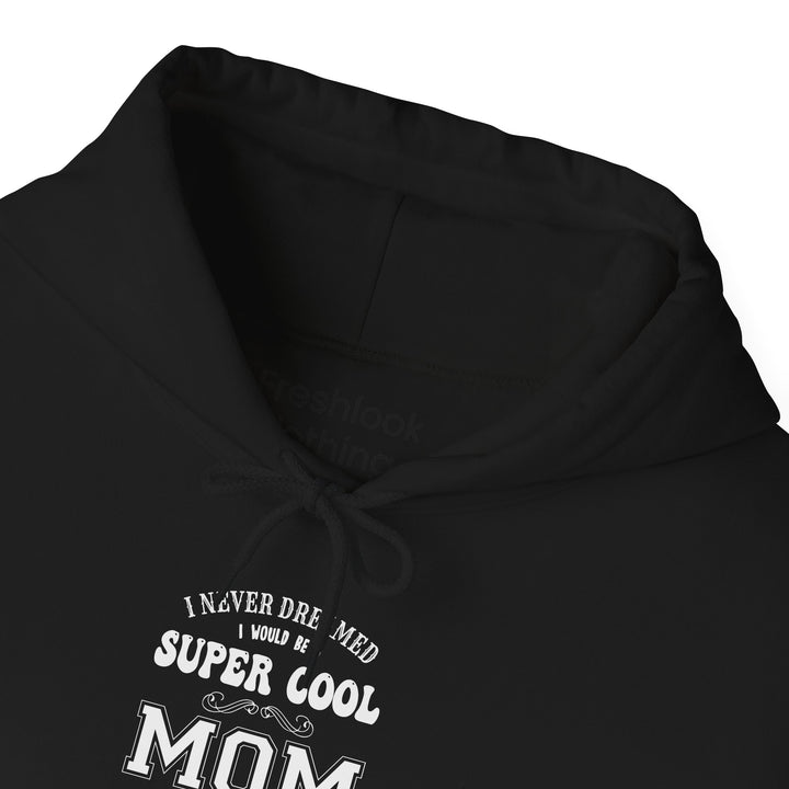 Mom's Hooded Sweatshirt – I Never Dreamed I Would Be A Super Cool Mom But Here I Am Killing It Design