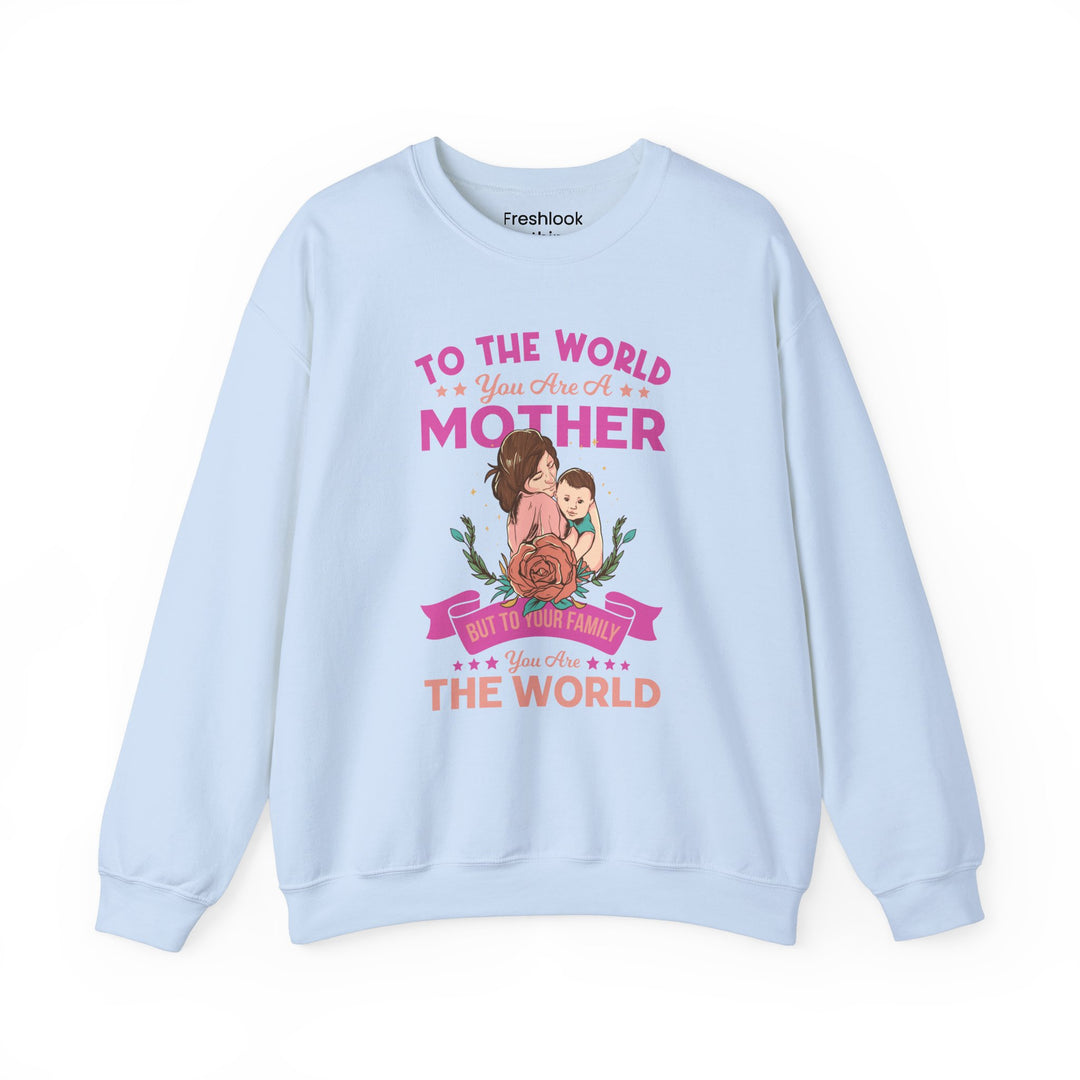 Mom's Sweatshirt - To The World You Are A Mother But To Your Family You are The World Design