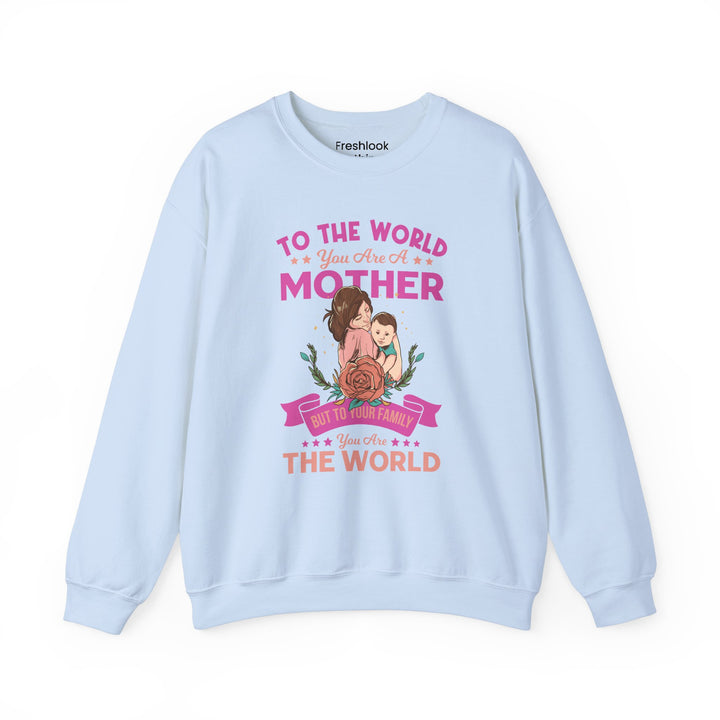 Mom's Sweatshirt - To The World You Are A Mother But To Your Family You are The World Design