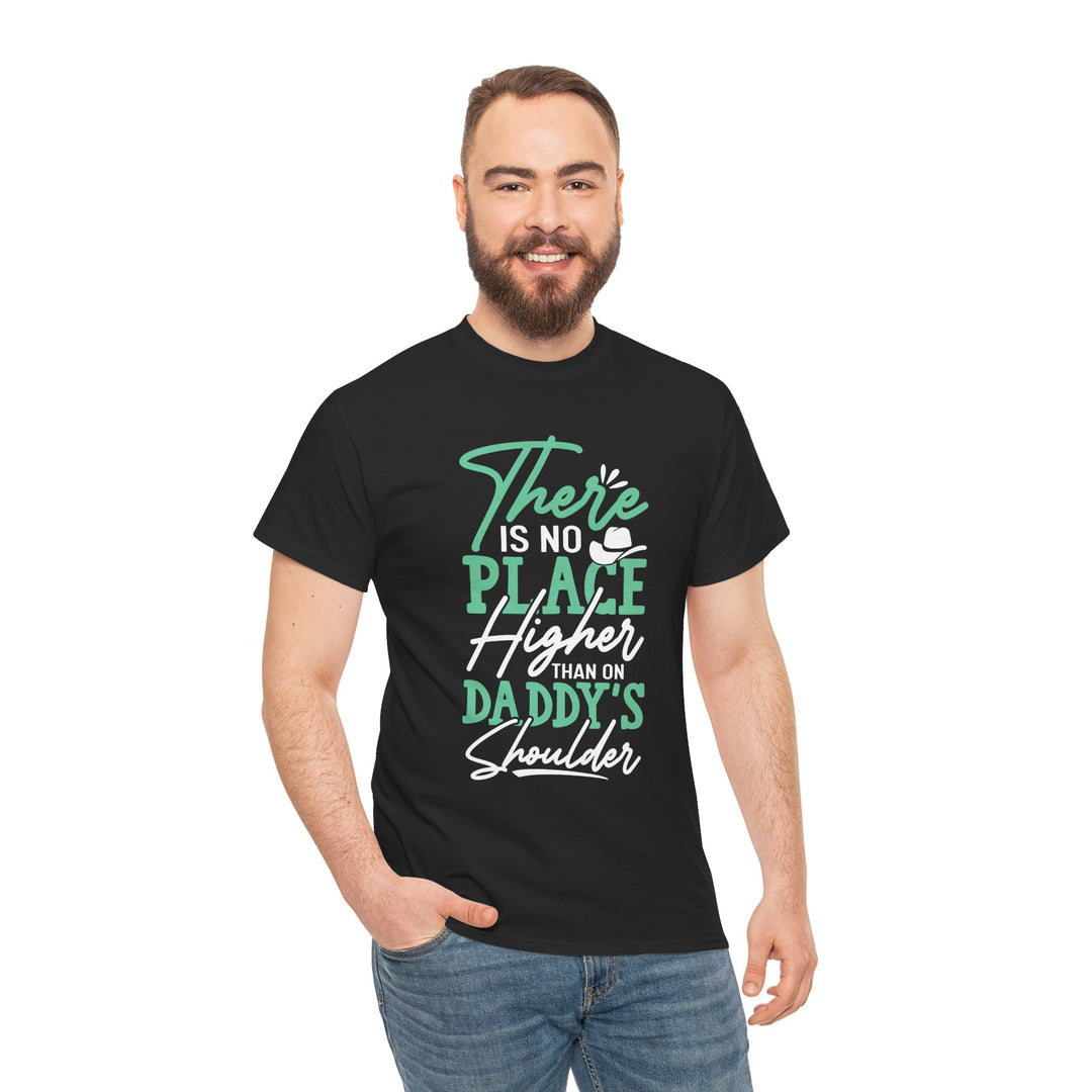 Dad's T-Shirt - There is No Place Higher Than On Daddy's Shoulders Design