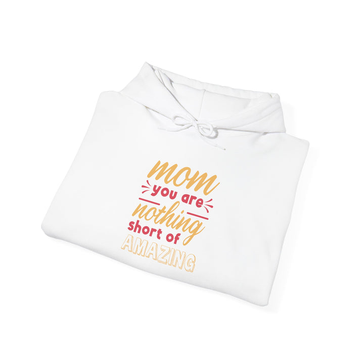 Mom's Hooded Sweatshirt – Mom You Are Nothing Short of Amazing Design