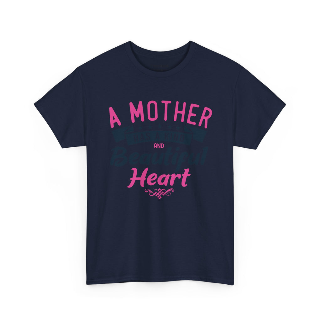Mom T-Shirt – A Mother Has a Kind and Beautiful Heart Design