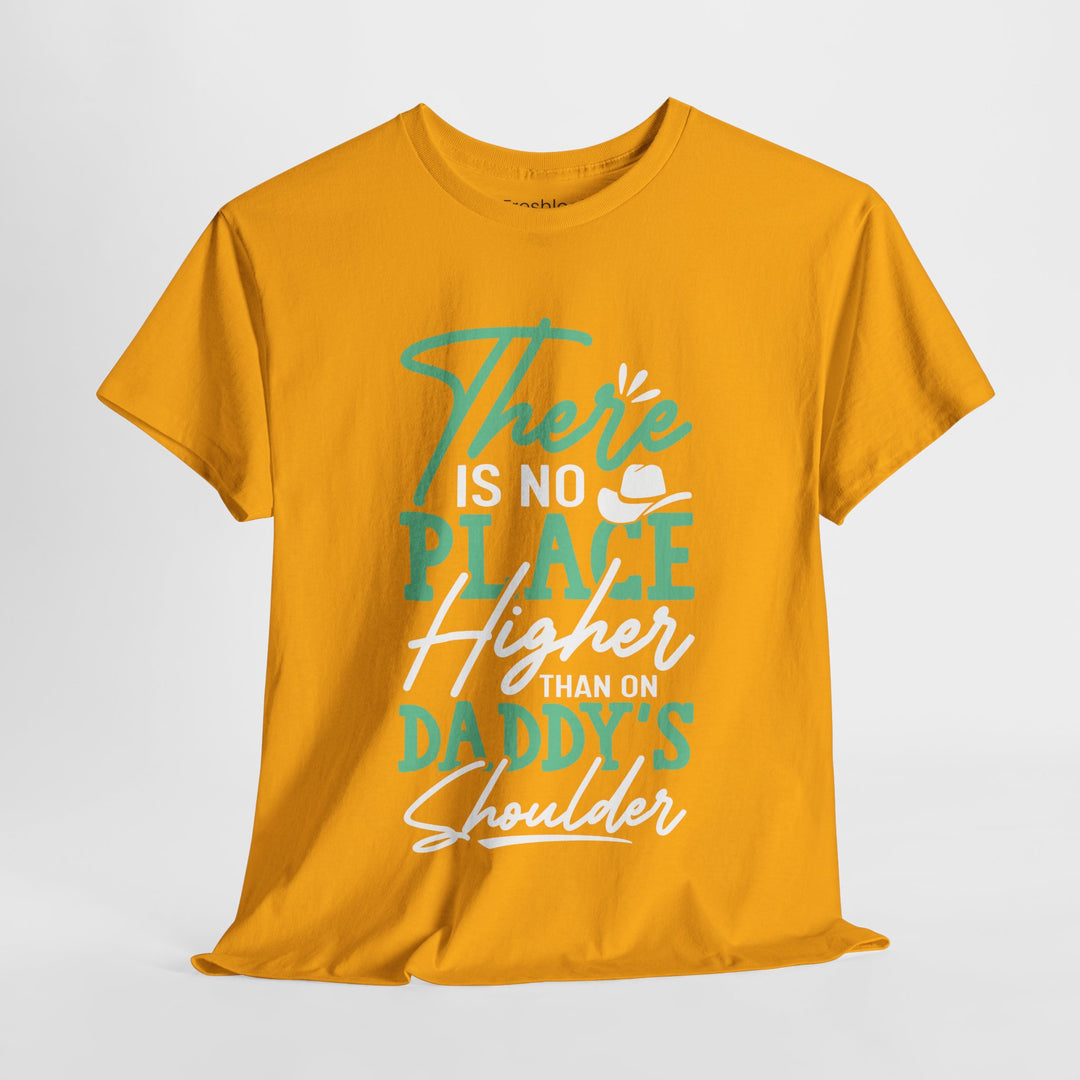 Dad's T-Shirt - There is No Place Higher Than On Daddy's Shoulders Design