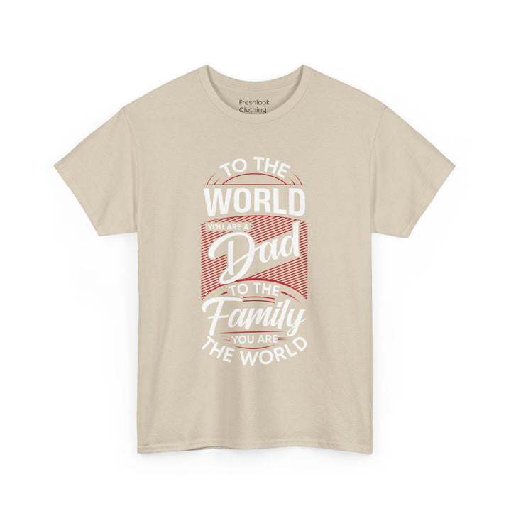 Dad's T-Shirt - To the World You Are a Dad To The Family you Are The World Design