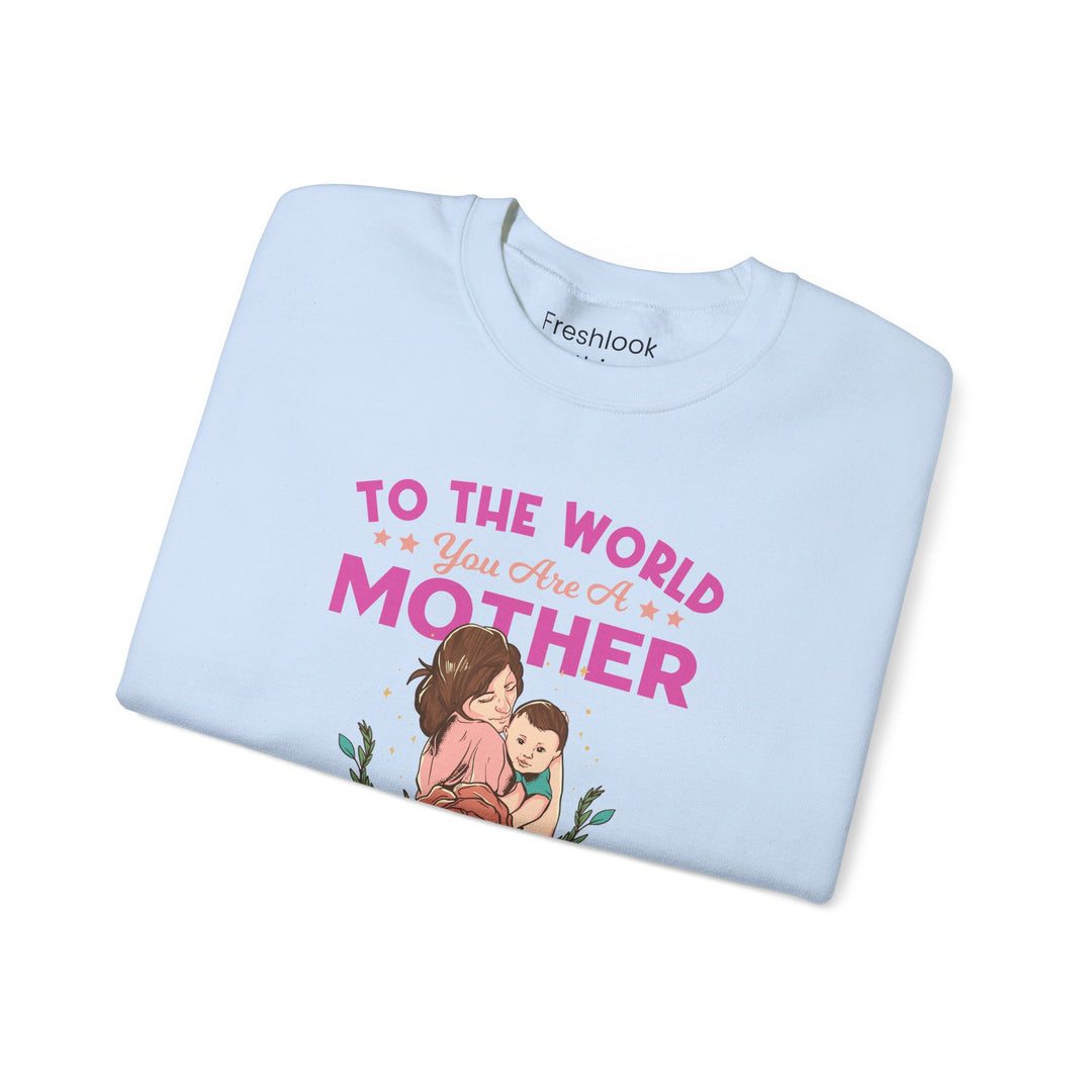 Mom's Sweatshirt - To The World You Are A Mother But To Your Family You are The World Design